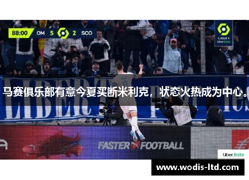 马赛俱乐部有意今夏买断米利克，状态火热成为中心。